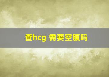 查hcg 需要空腹吗